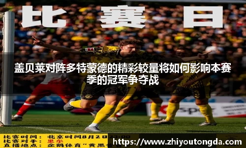 盖贝莱对阵多特蒙德的精彩较量将如何影响本赛季的冠军争夺战